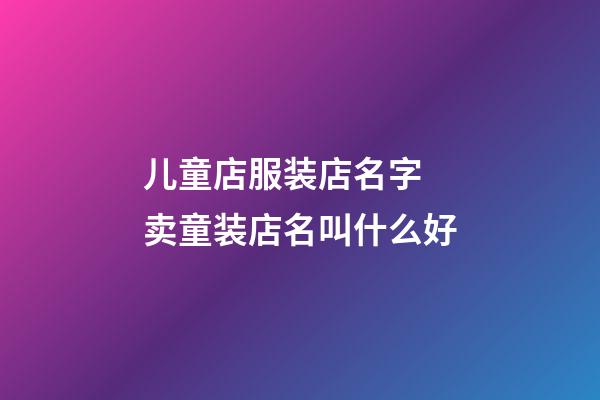 儿童店服装店名字 卖童装店名叫什么好-第1张-店铺起名-玄机派